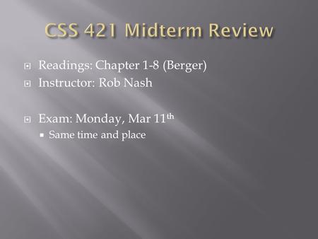  Readings: Chapter 1-8 (Berger)  Instructor: Rob Nash  Exam: Monday, Mar 11 th  Same time and place.