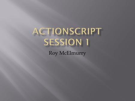 Roy McElmurry. ActionScript : an object-oriented programming language similar to JavaScript MXML : A flavor of XML that helps simplify user interface.