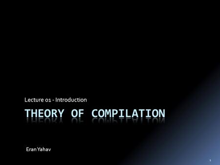 Lecture 01 - Introduction Eran Yahav 1. 2 Who? Eran Yahav Taub 734 Tel: 8294318 Monday 13:30-14:30