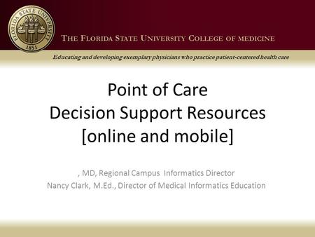 T HE F LORIDA S TATE U NIVERSITY C OLLEGE OF MEDICINE Educating and developing exemplary physicians who practice patient-centered health care T HE F LORIDA.