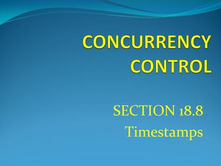 SECTION 18.8 Timestamps. What is Timestamping? Scheduler assign each transaction T a unique number, it’s timestamp TS(T). Timestamps must be issued in.