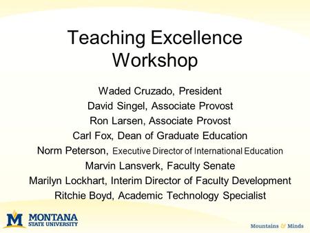 Teaching Excellence Workshop Waded Cruzado, President David Singel, Associate Provost Ron Larsen, Associate Provost Carl Fox, Dean of Graduate Education.