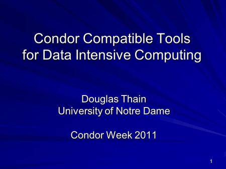 1 Condor Compatible Tools for Data Intensive Computing Douglas Thain University of Notre Dame Condor Week 2011.