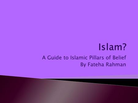 A Guide to Islamic Pillars of Belief By Fateha Rahman.