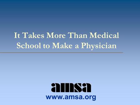 It Takes More Than Medical School to Make a Physician www.amsa.org.