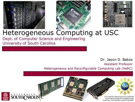 Heterogeneous Computing at USC Dept. of Computer Science and Engineering University of South Carolina Dr. Jason D. Bakos Assistant Professor Heterogeneous.