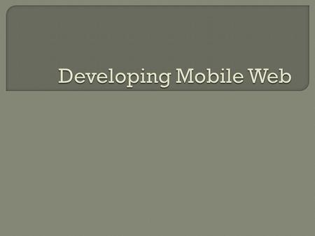  Why should it be mobile?  What content should I make mobile?  What need do I serve by making my content available to mobile users?  What value does.