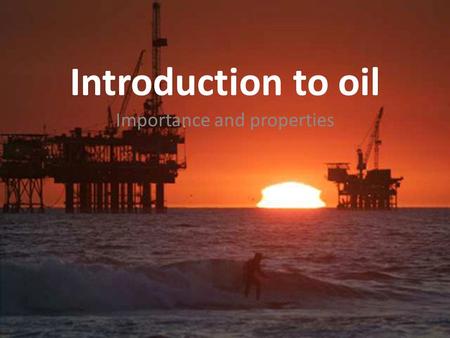 Introduction to oil Importance and properties. What is oil? Fossil Fuels – forms of stored solar energy – About 90% of energy worldwide – Crude oil is.