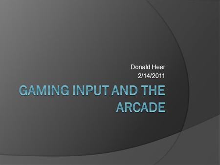 Donald Heer 2/14/2011. Overview  Input Types Keyboard Mouse  Examples  The Arcade What inputs does the arcade have?