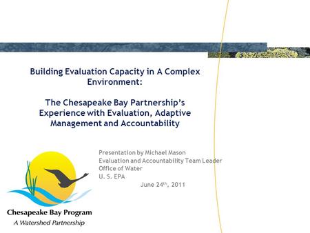 Building Evaluation Capacity in A Complex Environment: The Chesapeake Bay Partnership’s Experience with Evaluation, Adaptive Management and Accountability.