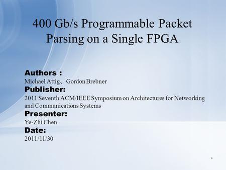 400 Gb/s Programmable Packet Parsing on a Single FPGA Authors : Michael Attig 、 Gordon Brebner Publisher: 2011 Seventh ACM/IEEE Symposium on Architectures.