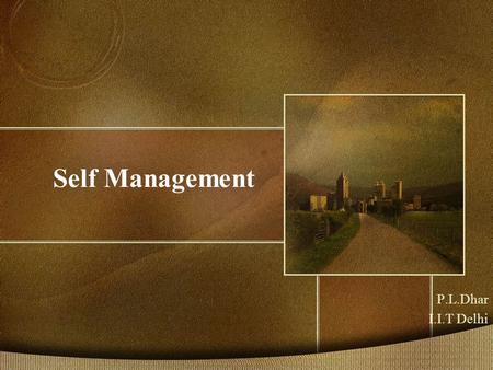 Self Management P.L.Dhar I.I.T Delhi. What is Management ? The professional administration of (...business concerns, public undertakings) –business, industrial,