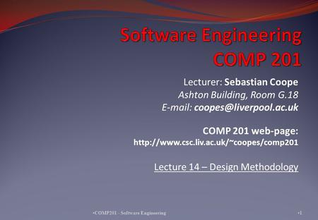 Lecturer: Sebastian Coope Ashton Building, Room G.18   COMP 201 web-page:  Lecture.