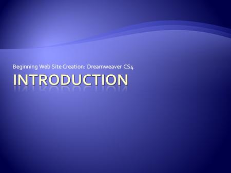 Beginning Web Site Creation: Dreamweaver CS4.  WK1 & WK2  File Management  BlackBoard  SWS  Planning, Design, and HTML review  WK3 & WK4  Dreamweaver.