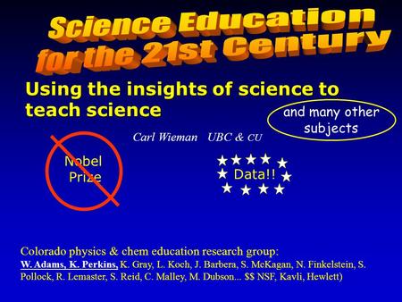 Carl Wieman UBC & CU Colorado physics & chem education research group: W. Adams, K. Perkins, K. Gray, L. Koch, J. Barbera, S. McKagan, N. Finkelstein,