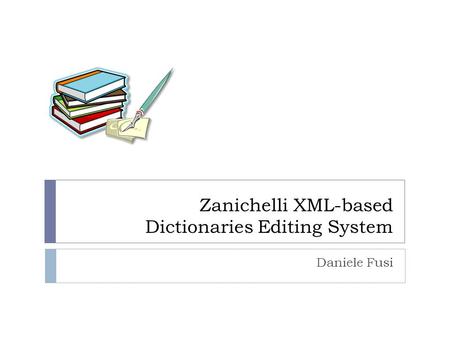 Zanichelli XML-based Dictionaries Editing System Daniele Fusi.