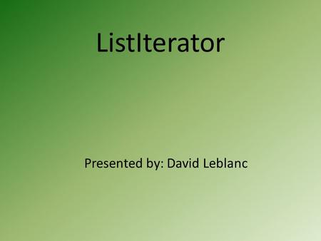 ListIterator Presented by: David Leblanc. Information Iterate over collection without showing its internal structure ListIterator is a subinterface of.