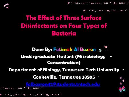 The Effect of Three Surface Disinfectants on Four Types of Bacteria Done By: Fatimah Al Bazron Undergraduate Student (Microbiology Concentration) Department.