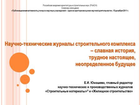 Научно-технические журналы строительного комплекса – славная история, трудное настоящее, неопределенное будущее Е.И. Юмашева, главный редактор научно-технических.