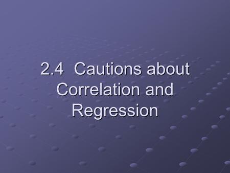 2.4 Cautions about Correlation and Regression. Residuals (again!) Recall our discussion about residuals- what is a residual? The idea for line of best.