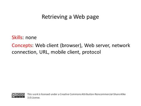 Skills: none Concepts: Web client (browser), Web server, network connection, URL, mobile client, protocol This work is licensed under a Creative Commons.