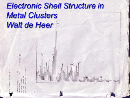 Electronic Shell Structure in Metal Clusters Walt de Heer Electronic Shell Structure in Metal Clusters Walt de Heer.