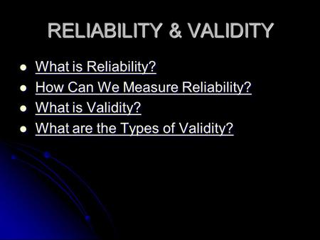 RELIABILITY & VALIDITY What is Reliability? What is Reliability?What is Reliability?What is Reliability? How Can We Measure Reliability? How Can We Measure.