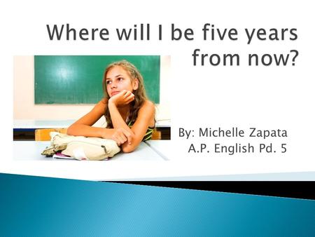 By: Michelle Zapata A.P. English Pd. 5.  I will study Criminal Justice while in college. I want go into the Law Enforcement department with my degree.