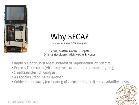 Lund University / CAST 2010 Why SFCA? Scanning Flow CCN Analysis Cerina, Staffan, Göran & Birgitta Original developers: Rich Moore & Nenes Rapid & Continuous.