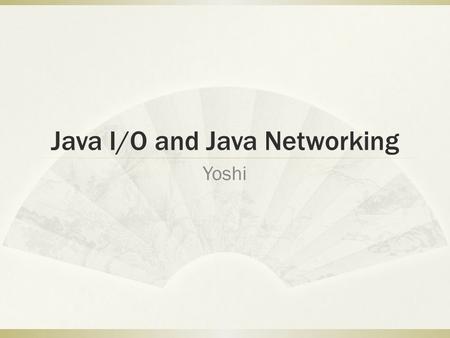 Java I/O and Java Networking Yoshi. Recall that…