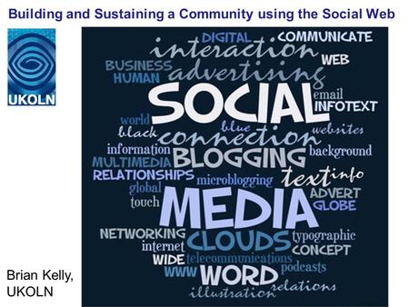 Building and Sustaining a Community using the Social Web Brian Kelly, UKOLN.