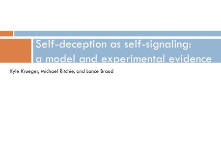 Self-deception as self-signaling: a model and experimental evidence Kyle Krueger, Michael Ritchie, and Lance Braud.