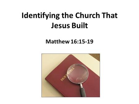 Identifying the Church That Jesus Built Matthew 16:15-19.