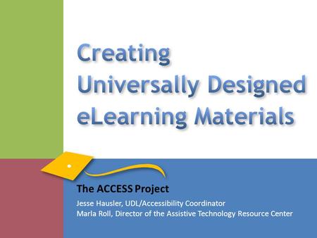 The ACCESS Project Jesse Hausler, UDL/Accessibility Coordinator Marla Roll, Director of the Assistive Technology Resource Center.