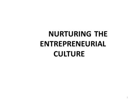 NURTURING THE ENTREPRENEURIAL CULTURE 1. WHAT IS THE CORE ISSUE? 2.