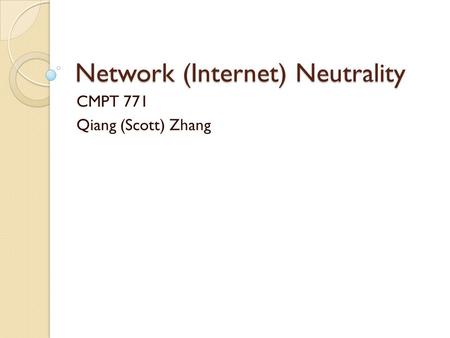 Network (Internet) Neutrality CMPT 771 Qiang (Scott) Zhang.