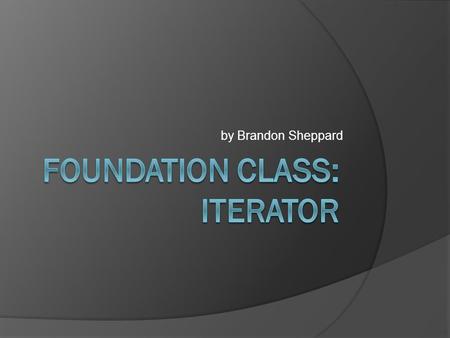 By Brandon Sheppard. Use of Iterator  Sequentially move through a collection  Can be very convenient  Phonebook example: Phone number listings stored.