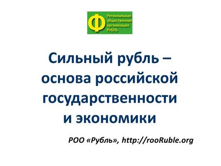 РОО «Рубль»,  Сильный рубль – основа российской государственности и экономики.