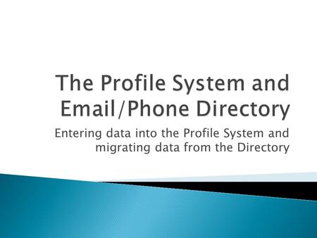 Entering data into the Profile System and migrating data from the Directory.