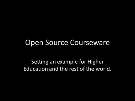 Open Source Courseware Setting an example for Higher Education and the rest of the world.