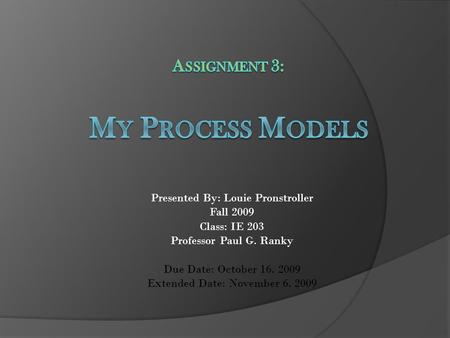 Presented By: Louie Pronstroller Fall 2009 Class: IE 203 Professor Paul G. Ranky Due Date: October 16, 2009 Extended Date: November 6, 2009.