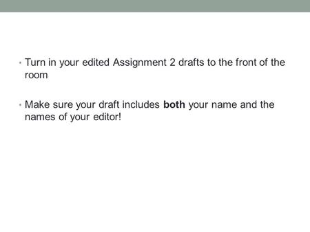 Turn in your edited Assignment 2 drafts to the front of the room