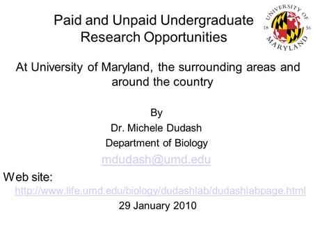 Paid and Unpaid Undergraduate Research Opportunities At University of Maryland, the surrounding areas and around the country By Dr. Michele Dudash Department.