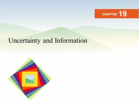 Uncertainty and Information CHAPTER 19. After studying this chapter you will be able to Explain how people make decisions when they are uncertain about.