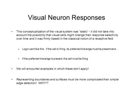 Visual Neuron Responses This conceptualization of the visual system was “static” - it did not take into account the possibility that visual cells might.