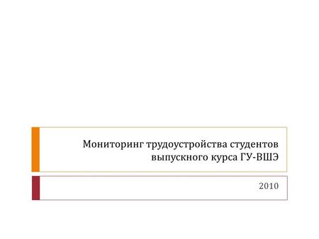 Мониторинг трудоустройства студентов выпускного курса ГУ - ВШЭ 2010.