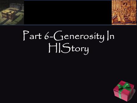 Part 6-Generosity In HIStory. This morning I want to direct our attention to the generosity of our God in the history of humanity. There are some who.