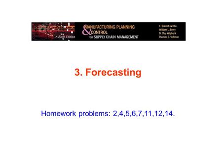 3. Forecasting Homework problems: 2,4,5,6,7,11,12,14.