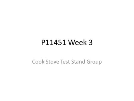 P11451 Week 3 Cook Stove Test Stand Group. Agenda Customer Needs-updated Engineering Specs-updated System Level Work Risk List- version 1 Plans for week.