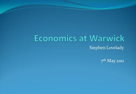 Stephen Lovelady 7 th May 2011. Road Map Introduction: the life of an Economist. What is Economics? Economics at Warwick. Being a good student. Admissions.